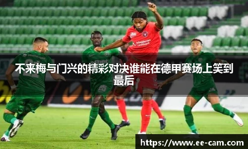 不来梅与门兴的精彩对决谁能在德甲赛场上笑到最后
