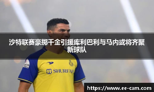 沙特联赛豪掷千金引援库利巴利与马内或将齐聚新球队